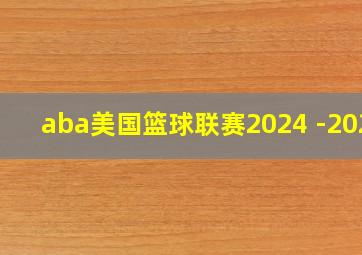 aba美国篮球联赛2024 -2025